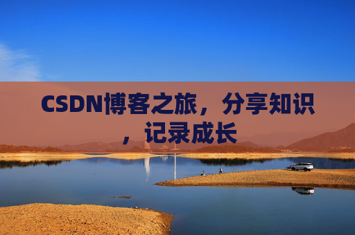 CSDN博客之旅，分享知识，记录成长